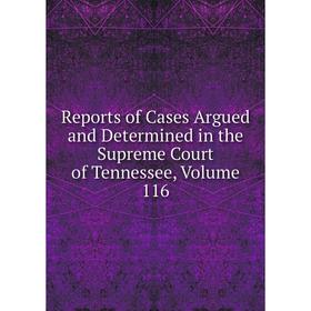 

Книга Reports of Cases Argued and Determined in the Supreme Court of Tennessee, Volume 116