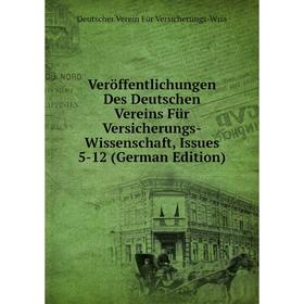 

Книга Veröffentlichungen Des Deutschen Vereins Für Versicherungs-Wissenschaft, Issues 5-12 (German Edition)