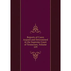 

Книга Reports of Cases Argued and Determined in the Supreme Court of Tennessee, Volume 109