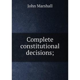 

Книга Complete constitutional decisions