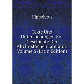 

Книга Texte Und Untersuchungen Zur Geschichte Der Altchristlichen Literatur, Volume 6 (Latin Edition)