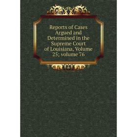 

Книга Reports of Cases Argued and Determined in the Supreme Court of Louisiana, Volume 25; volume 76