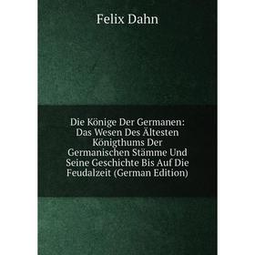

Книга Die Könige Der Germanen: Das Wesen Des Ältesten Königthums Der Germanischen Stämme Und Seine Geschichte Bis Auf Die Feudalzeit (German Edition)
