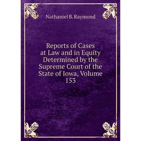 

Книга Reports of Cases at Law and in Equity Determined by the Supreme Court of the State of Iowa, Volume 153