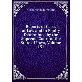 

Книга Reports of Cases at Law and in Equity Determined by the Supreme Court of the State of Iowa, Volume 151