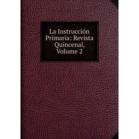 

Книга La Instrucción Primaria: Revista Quincenal, Volume 2