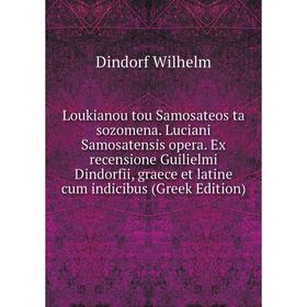 

Книга Loukianou tou Samosateos ta sozomena Luciani Samosatensis opera Ex recensione Guilielmi Dindorfii, graece et latine cum indicibus (Greek Edition