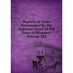 

Книга Reports of Cases Determined by the Supreme Court of the State of Missouri, Volume 281