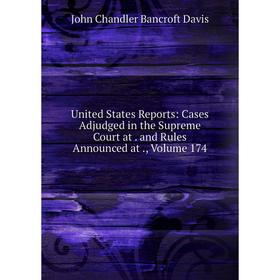

Книга United States Reports: Cases Adjudged in the Supreme Court at. and Rules Announced at., Volume 174