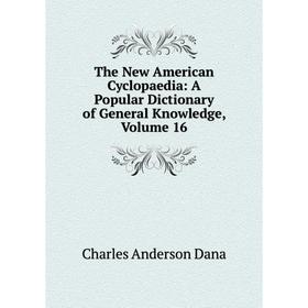 

Книга The New American Cyclopaedia: A Popular Dictionary of General Knowledge, Volume 16