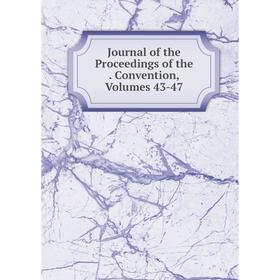 

Книга Journal of the Proceedings of the. Convention, Volumes 43-47