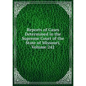 

Книга Reports of Cases Determined in the Supreme Court of the State of Missouri, Volume 242