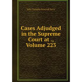 

Книга Cases Adjudged in the Supreme Court at., Volume 223