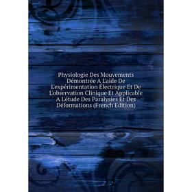 

Книга Physiologie Des Mouvements Démontrée A L'aide De L'expérimentation Électrique Et De L'observation Clinique Et Applicable