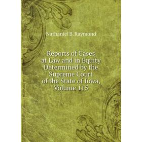 

Книга Reports of Cases at Law and in Equity Determined by the Supreme Court of the State of Iowa, Volume 115