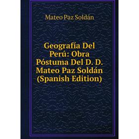 

Книга Geografía Del Perú: Obra Póstuma Del D. D. Mateo Paz Soldán (Spanish Edition)