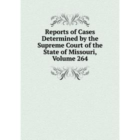 

Книга Reports of Cases Determined by the Supreme Court of the State of Missouri, Volume 264