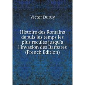 

Книга Histoire des Romains depuis les temps les plus reculés jusqu'à l'invasion des Barbares (French Edition)