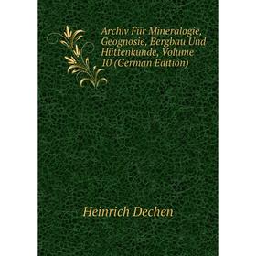 

Книга Archiv Für Mineralogie, Geognosie, Bergbau Und Hüttenkunde, Volume 10 (German Edition)