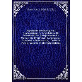 

Книга Répertoire Méthodique Et Alphabétique De Législation, De Doctrine Et De Jurisprudence En Matière De Droit Civil, Commercial, Criminel, Administr