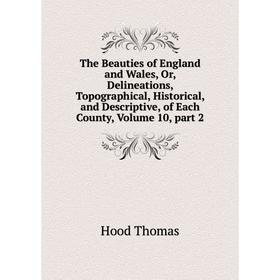 

Книга The Beauties of England and Wales, Or, Delineations, Topographical, Historical, and Descriptive, of Each County, Volume 10, part 2