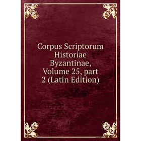

Книга Corpus Scriptorum Historiae Byzantinae, Volume 25, part 2 (Latin Edition)