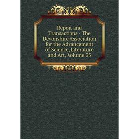 

Книга Report and Transactions - The Devonshire Association for the Advancement of Science, Literature and Art, Volume 35