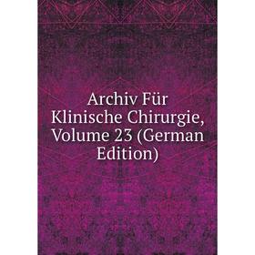 

Книга Archiv Für Klinische Chirurgie, Volume 23 (German Edition)