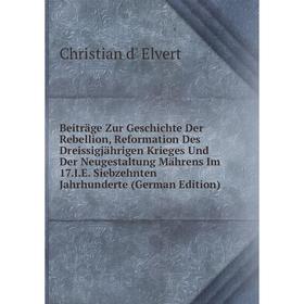 

Книга Beiträge Zur Geschichte Der Rebellion, Reformation Des Dreissigjährigen Krieges Und Der Neugestaltung Mährens Im 17.I.E