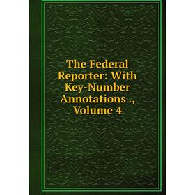 

Книга The Federal Reporter: With Key-Number Annotations., Volume 4