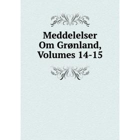 

Книга Meddelelser Om Grønland, Volumes 14-15