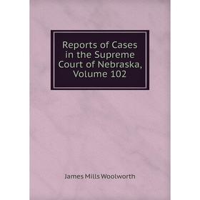 

Книга Reports of Cases in the Supreme Court of Nebraska, Volume 102