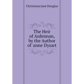 

Книга The Heir of Ardennan, by the Author of 'anne Dysart
