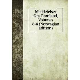 

Книга Meddelelser Om Grønland, Volumes 6-8 (Norwegian Edition)