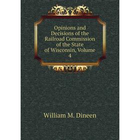 

Книга Opinions and Decisions of the Railroad Commission of the State of Wisconsin, Volume 4