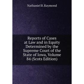 

Книга Reports of Cases at Law and in Equity Determined by the Supreme Court of the State of Iowa, Volume 84 (Scots Edition)