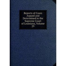 

Книга Reports of Cases Argued and Determined in the Supreme Court of Louisiana, Volume 29