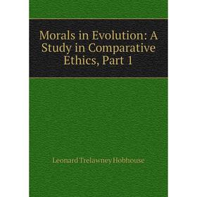 

Книга Morals in Evolution: a study in Comparative Ethics, Part 1