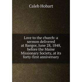 

Книга Love to the church: a sermon delivered at Bangor, June 28, 1848, before the Maine Missionary Society, at its forty-first anniversary