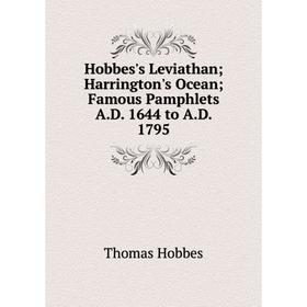 

Книга Hobbes's Leviathan; Harrington's Ocean; Famous Pamphlets A.D. 1644 to A.D. 1795. Hobbes Thomas