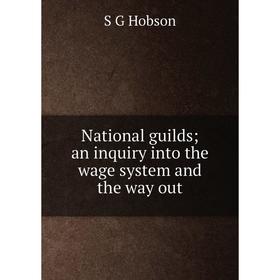 

Книга National guilds; an inquiry into the wage system and the way out