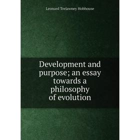 

Книга Development and purpose; an essay towards a philosophy of evolution. L.T. Hobhouse