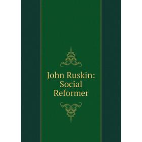 

Книга John Ruskin: Social Reformer