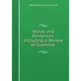 

Книга Words and Sentences: Including a Review of Grammar. Alfred Marshall Hitchcock