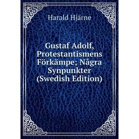 

Книга Gustaf Adolf, Protestantismens Förkämpe; Några Synpunkter (Swedish Edition). Harald Hjärne