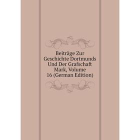 

Книга Beiträge Zur Geschichte Dortmunds Und Der Grafschaft Mark, Volume 16 (German Edition)