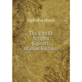 

Книга The Vita Et Scriptis Sigiverti (Italian Edition). Sigfridvs Hisch