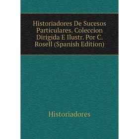 

Книга Historiadores De Sucesos Particulares. Coleccion Dirigida E Ilustr. Por C. Rosell (Spanish Edition). Historiadores