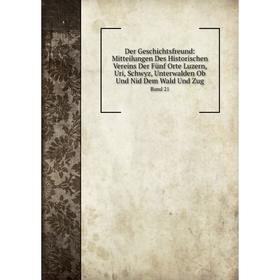 

Книга Der Geschichtsfreund: Mitteilungen Des Historischen Vereins Der Fünf Orte Luzern, Uri, Schwyz, Unterwalden Ob Und Nid Dem Wald Und Zug Band 21
