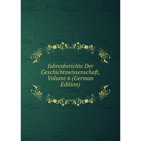 

Книга Jahresberichte Der Geschichtswissenschaft, Volume 6 (German Edition)